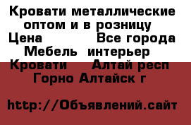 Кровати металлические оптом и в розницу › Цена ­ 2 452 - Все города Мебель, интерьер » Кровати   . Алтай респ.,Горно-Алтайск г.